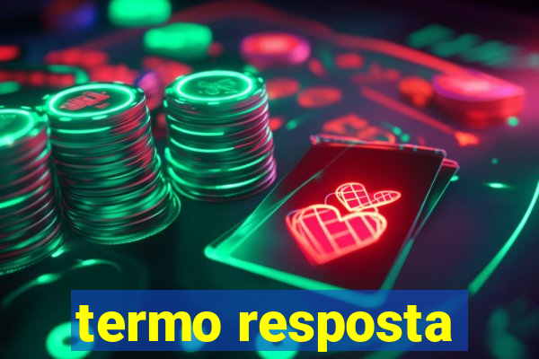 termo resposta